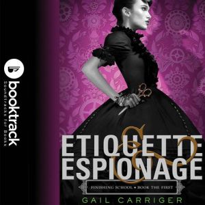 Etiquette  Espionage  Booktrack Edi..., Gail Carriger