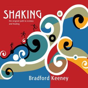 Shaking: The Original Path to Ecstasy and Healing