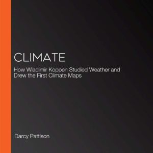 CLIMATE: How Wladimir Koppen Studied Weather and Drew the First Climate Maps