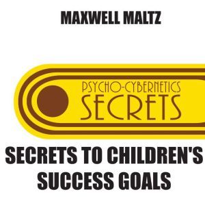 Secrets to Childrens Success Goals, Maxwell Maltz