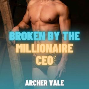 Broken by the Millionaire CEO Gay Ch..., Archer Vale