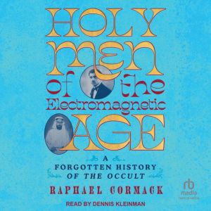 Holy Men of the Electromagnetic Age: A Forgotten History of the Occult