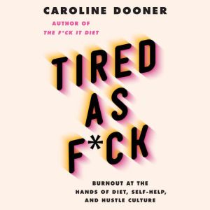 Tired as F*ck Burnout at the Hands of Diet, Self-Help, and Hustle Culture, Caroline Dooner