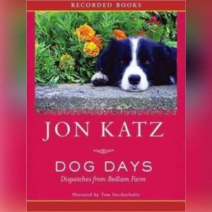 Dog Days Dispatches from Bedlam Farm..., Jon Katz