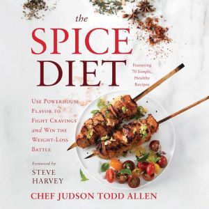 The Spice Diet: Use Powerhouse Flavor to Fight Cravings and Win the Weight-Loss Battle, Judson Todd Allen