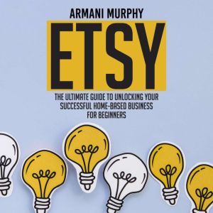 Etsy The Ultimate Guide to Unlocking..., Armani Murphy