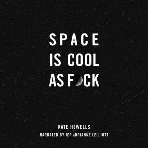 Space Is Cool as Fck, Kate Howells