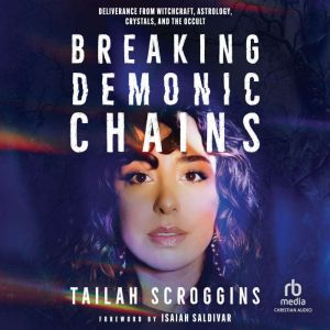 Breaking Demonic Chains: Deliverance from Witchcraft, Astrology, Crystals, and the Occult