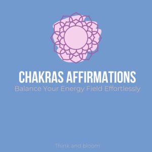 Chakras Affirmations  Balance Your E..., Think and Bloom