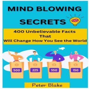 Mind-Blowing Secrets: 400 Unbelievable Facts That Will Change How You See the World