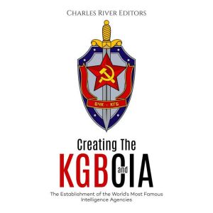 Creating the KGB and CIA The Establi..., Charles River Editors