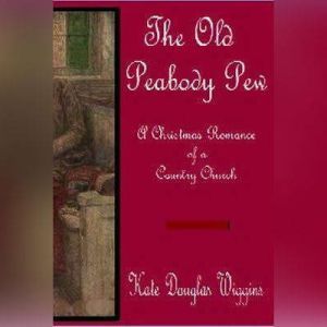 The Old Peabody Pew A Christmas Roma..., Kate Douglas Wiggin