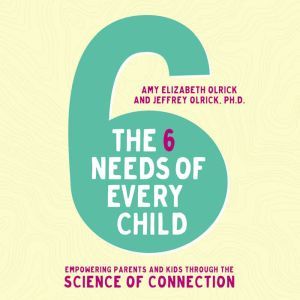The 6 Needs of Every Child, Amy Elizabeth Olrick