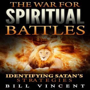 The War for Spiritual Battles: Identify Satan�s Strategies, Bill Vincent