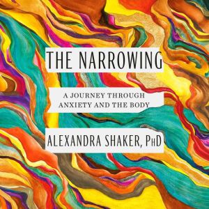 The Narrowing: A Journey Through Anxiety and the Body