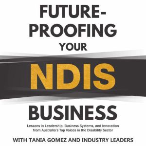 Future-proofing your NDIS business: Lessons in leadership, business systems, and innovation from Australia's top voices in the