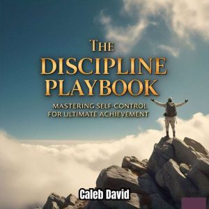 The Discipline Playbook: Mastering Self-Control for Ultimate Achievement