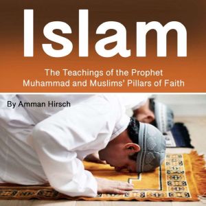 Islam: The Teachings of the Prophet Muhammad and Muslims Pillars of Faith