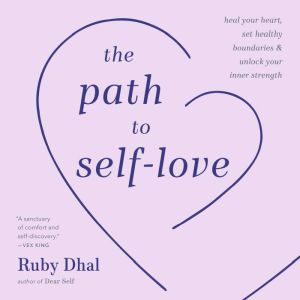 The Path to Self-Love: Heal Your Heart, Set Healthy Boundaries & Unlock Your Inner Strength