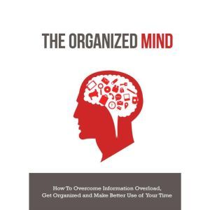 Organized Mind, The  How to Overcome..., Empowered Living