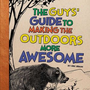 The Guys Guide to Making the Outdoor..., Eric Braun