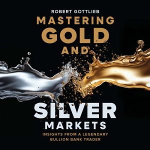 Mastering Gold and Silver Markets, Robert Gottlieb