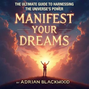 Manifest Your Dreams: The Ultimate Guide to Harnessing the Universe's Power: Master the Universes Energy! Audio guides for man