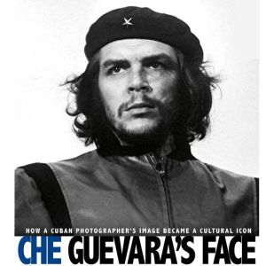 Che Guevaras Face, Danielle SmithLlera