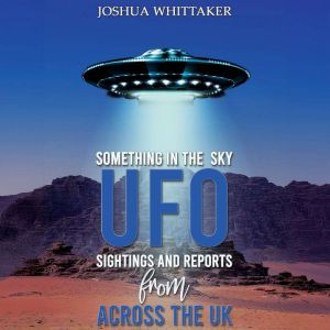 Something in the Sky: UFO Sightings and Reports from Across the UK
