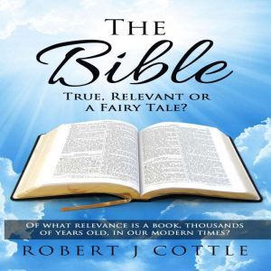 The Bible True, Relevant or a Fairy Tale?