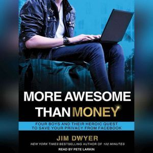 More Awesome Than Money: Four Boys and Their Heroic Quest to Save Your Privacy from Facebook, Jim Dwyer