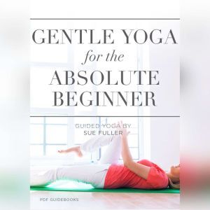 Gentle Yoga for the Absolute Beginner..., Sue Fuller