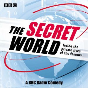 The Secret World: Inside the Private Lives of the Famous: A BBC Radio Comedy