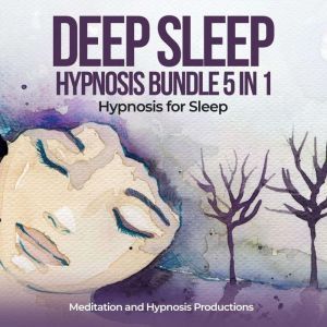 Deep Sleep Hypnosis Bundle 5 in 1, Meditation andd Hypnosis Productions