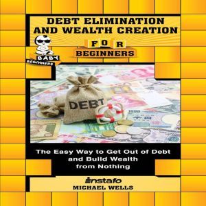 Debt Elimination and Wealth Creation ..., Instafo, Michael Wells