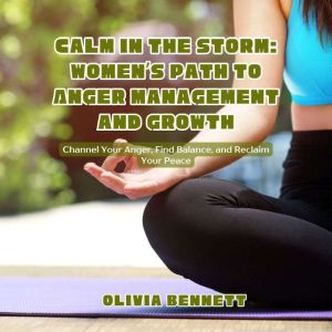 Calm in the Storm: Women's Path to Anger Management and Growth: Channel Your Anger, Find balance, and Reclaim Your Peace