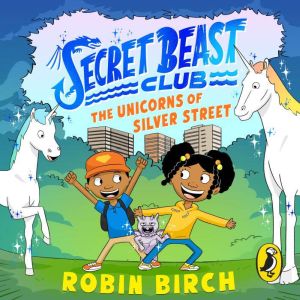 Secret Beast Club: The Unicorns of Silver Street