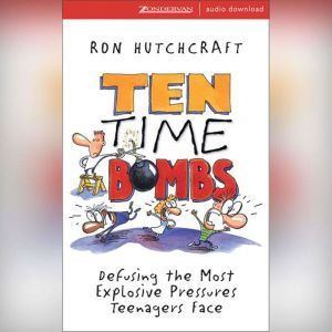 Ten Time Bombs Defusing the Most Explosive Pressures Teenagers Face, Ronald Hutchcraft