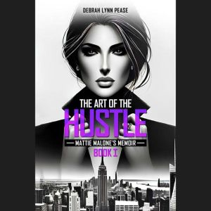The Art of the Hustle Mattie Malones..., Debrah Lynn Pease