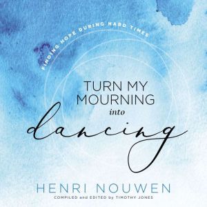 Turn My Mourning into Dancing, Henri Nouwen