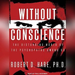 Without Conscience: The Disturbing World of the Psychopaths Among Us, Ph.D. Hare