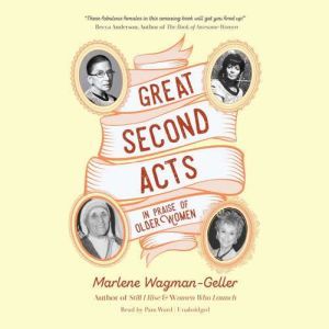 Great Second Acts: In Praise of Older Women, Marlene Wagman-Geller