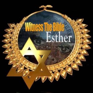 Witness the Bible: Esther
