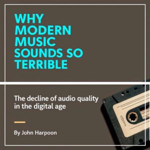 Why Modern Music Sounds So Terrible: The Decline of Audio Quality in the Digital Age