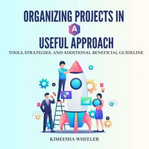 Organizing Projects in a Useful Approach: Tools, Strategies, and Additional Beneficial Guideline