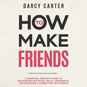 How to Make Friends A Practical, Rea..., Darcy Carter