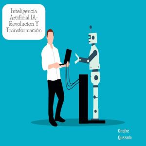 Inteligencia Artificial IA- Revolucion Y Transformacion