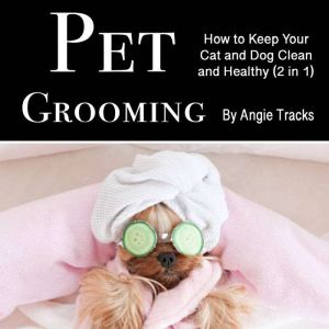 Pet Grooming: How to Keep Your Cat and Dog Clean and Healthy (2 in 1)