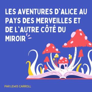 Les Aventures d'Alice au pays des merveilles et De l'autre cote du miroir