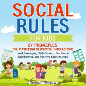 Social Rules for Kids 27 Principles ..., Ahoy Publications